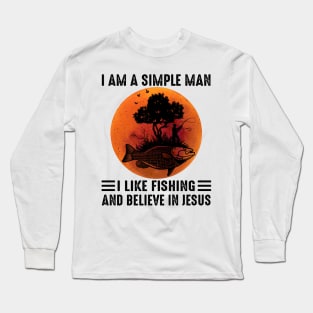 I Am A Simple Man I Like Fishing And Believe In Jesus Long Sleeve T-Shirt